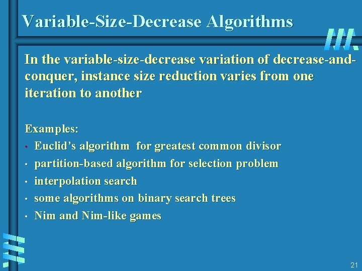 Variable-Size-Decrease Algorithms In the variable-size-decrease variation of decrease-andconquer, instance size reduction varies from one