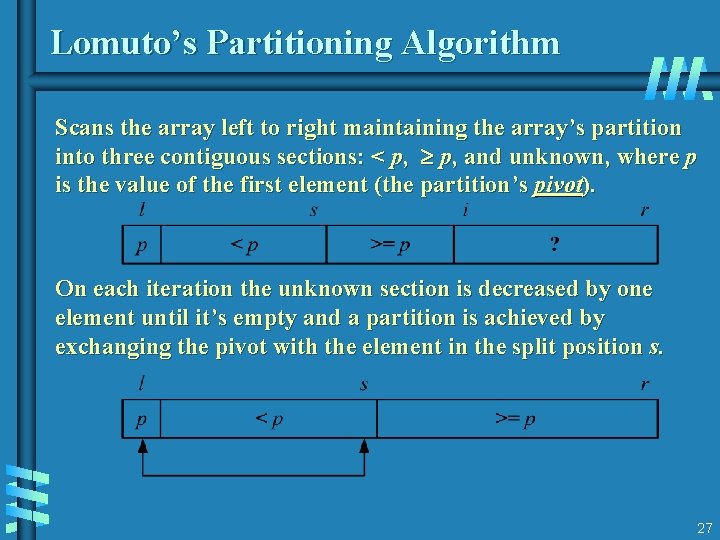 Lomuto’s Partitioning Algorithm Scans the array left to right maintaining the array’s partition into