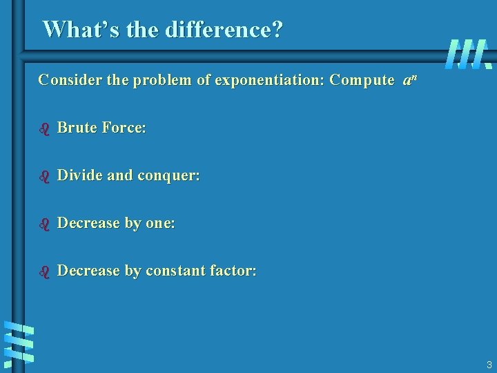 What’s the difference? Consider the problem of exponentiation: Compute an b Brute Force: b