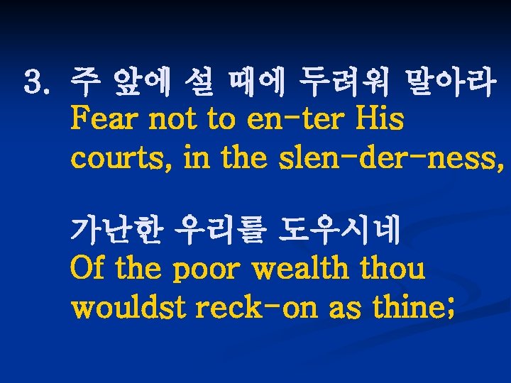 3. 주 앞에 설 때에 두려워 말아라 Fear not to en-ter His courts, in