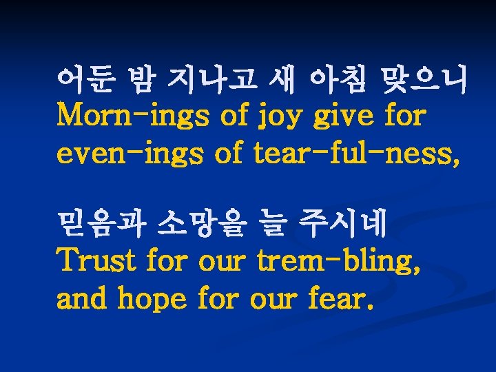 어둔 밤 지나고 새 아침 맞으니 Morn-ings of joy give for even-ings of tear-ful-ness,