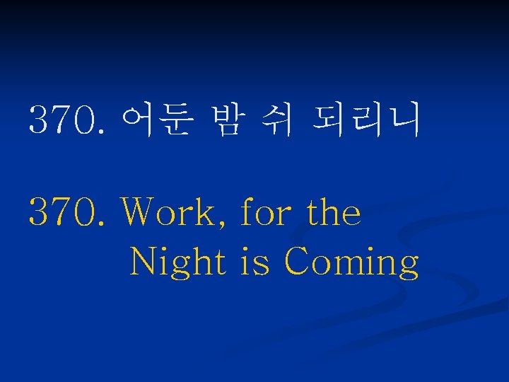 370. 어둔 밤 쉬 되리니 370. Work, for the Night is Coming 