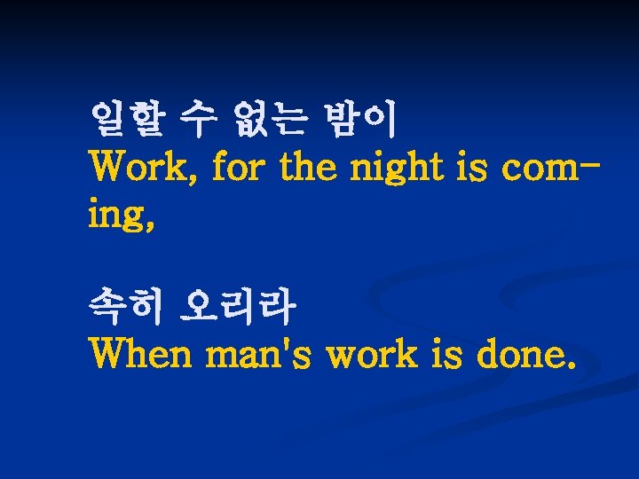 일할 수 없는 밤이 Work, for the night is coming, 속히 오리라 When man's