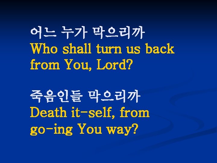 어느 누가 막으리까 Who shall turn us back from You, Lord? 죽음인들 막으리까 Death