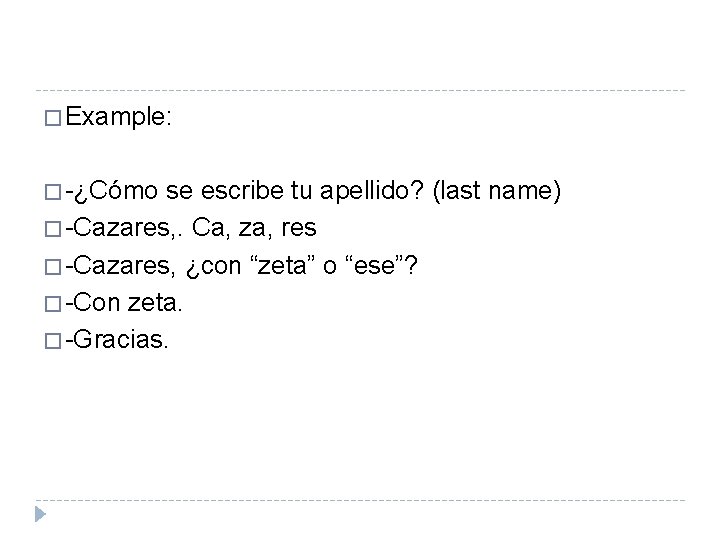 � Example: � -¿Cómo se escribe tu apellido? (last name) � -Cazares, . Ca,