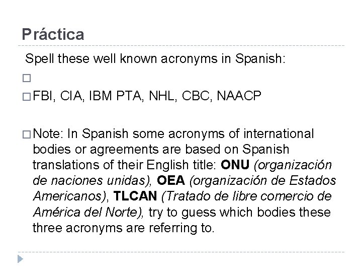 Práctica Spell these well known acronyms in Spanish: � � FBI, CIA, IBM PTA,