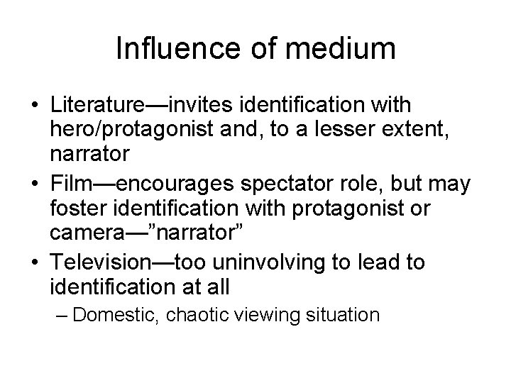 Influence of medium • Literature—invites identification with hero/protagonist and, to a lesser extent, narrator