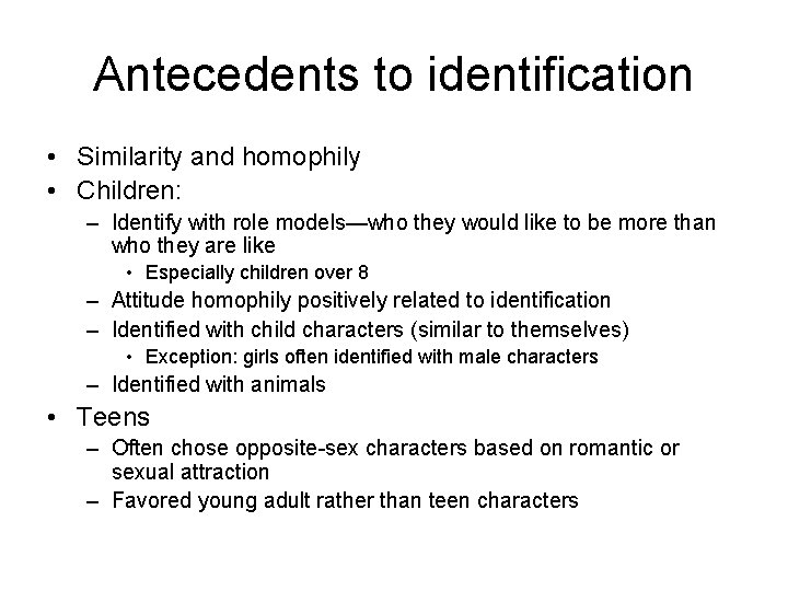 Antecedents to identification • Similarity and homophily • Children: – Identify with role models—who