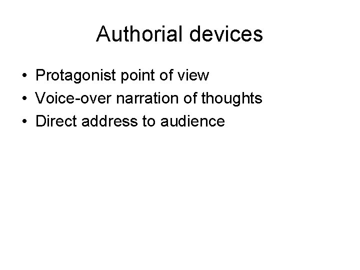 Authorial devices • Protagonist point of view • Voice-over narration of thoughts • Direct