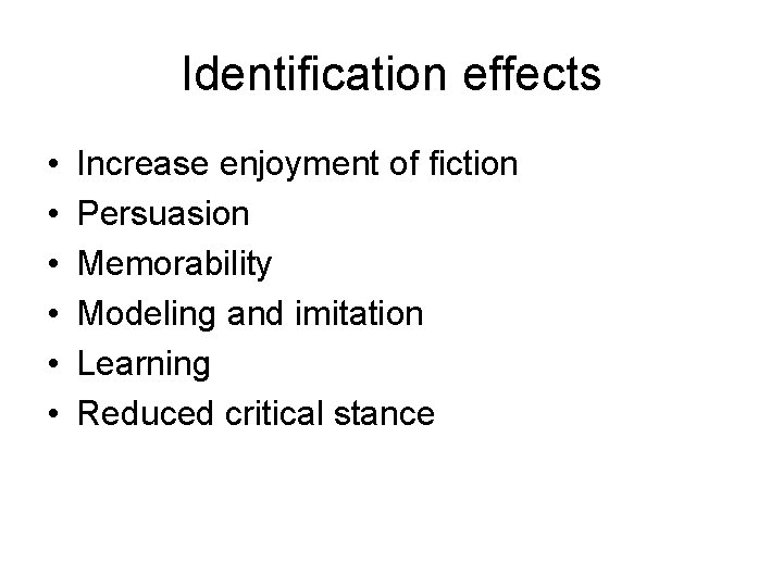 Identification effects • • • Increase enjoyment of fiction Persuasion Memorability Modeling and imitation