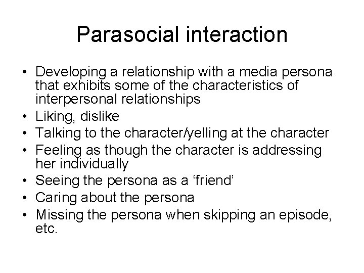 Parasocial interaction • Developing a relationship with a media persona that exhibits some of