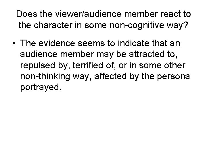 Does the viewer/audience member react to the character in some non-cognitive way? • The