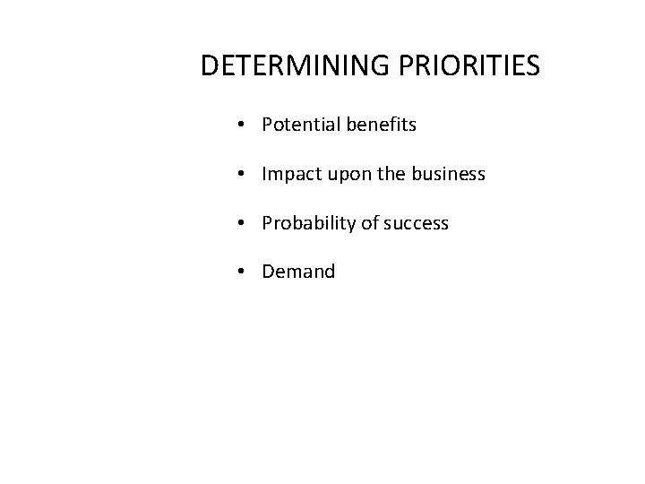 DETERMINING PRIORITIES • Potential benefits • Impact upon the business • Probability of success