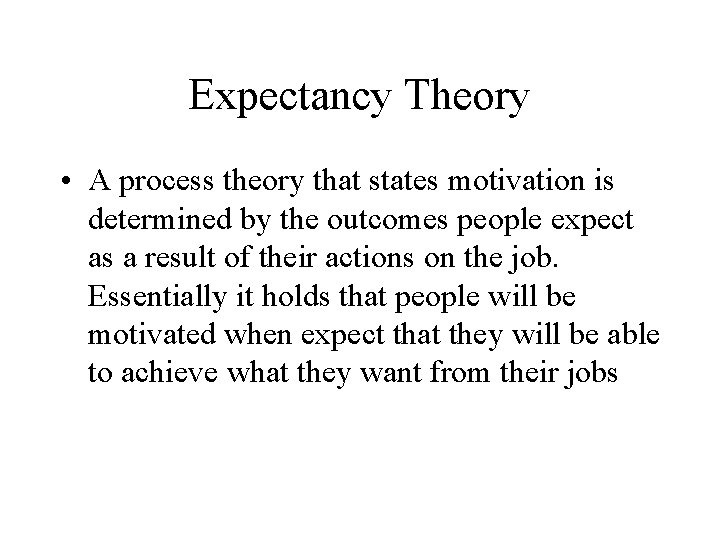 Expectancy Theory • A process theory that states motivation is determined by the outcomes