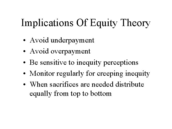 Implications Of Equity Theory • • • Avoid underpayment Avoid overpayment Be sensitive to