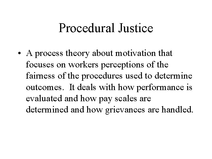 Procedural Justice • A process theory about motivation that focuses on workers perceptions of