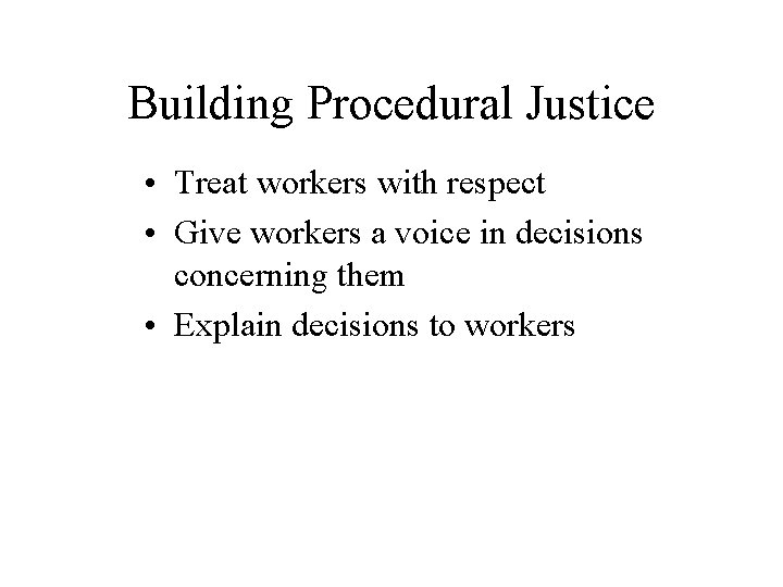 Building Procedural Justice • Treat workers with respect • Give workers a voice in