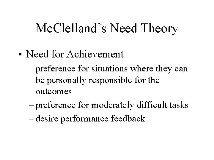 Mc. Clelland’s Need Theory • Need for Achievement – preference for situations where they