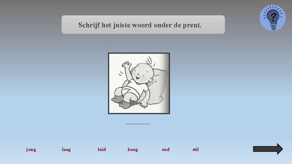 Schrijf het juiste woord onder de prent. _____ jong laag luid hoog oud stil