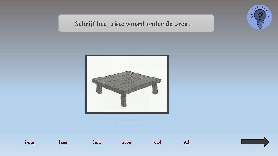 Schrijf het juiste woord onder de prent. _____ jong laag luid hoog oud stil