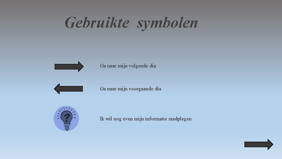 Gebruikte symbolen Ga naar mijn volgende dia Ga naar mijn voorgaande dia Ik wil