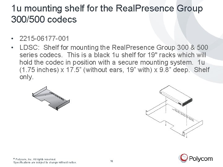 1 u mounting shelf for the Real. Presence Group 300/500 codecs • 2215 -06177