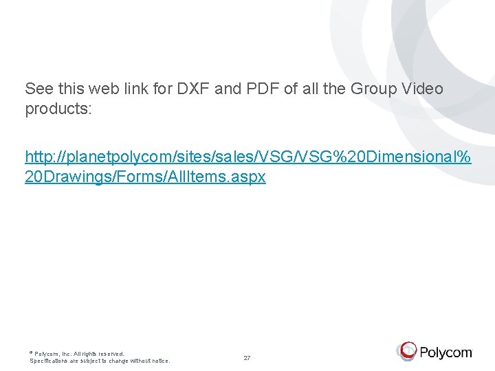 See this web link for DXF and PDF of all the Group Video products: