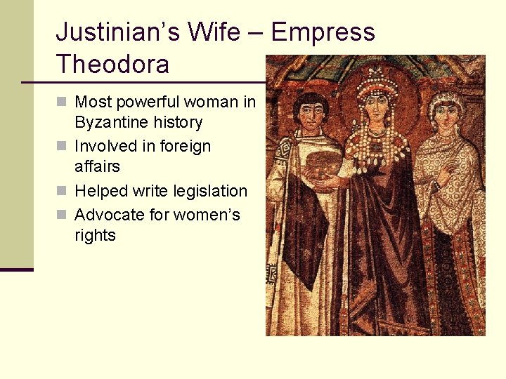 Justinian’s Wife – Empress Theodora n Most powerful woman in Byzantine history n Involved