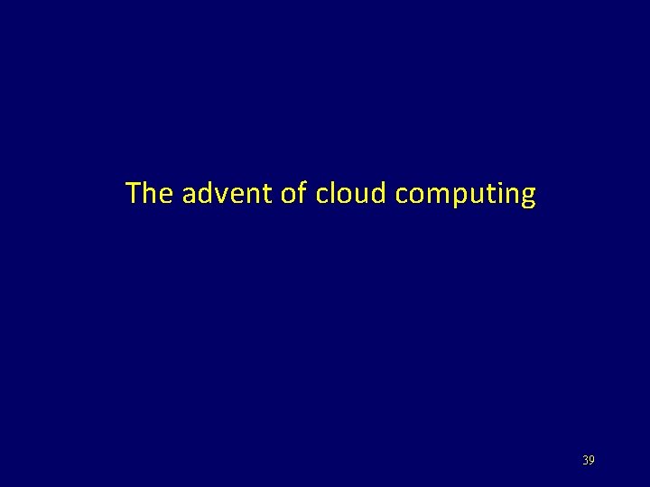 The advent of cloud computing 39 