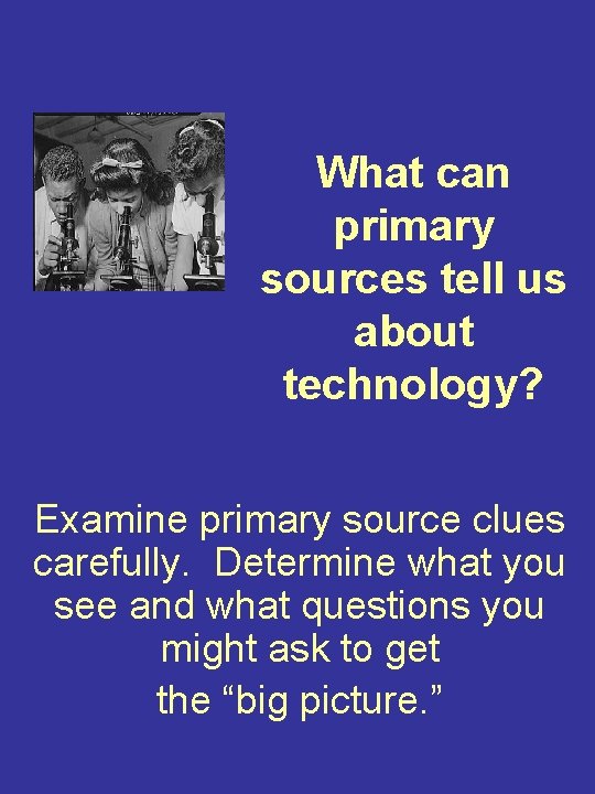 What can primary sources tell us about technology? Examine primary source clues carefully. Determine