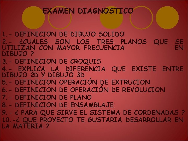 EXAMEN DIAGNOSTICO 1. - DEFINICION DE DIBUJO SOLIDO 2. - ¿CUALES SON LOS TRES