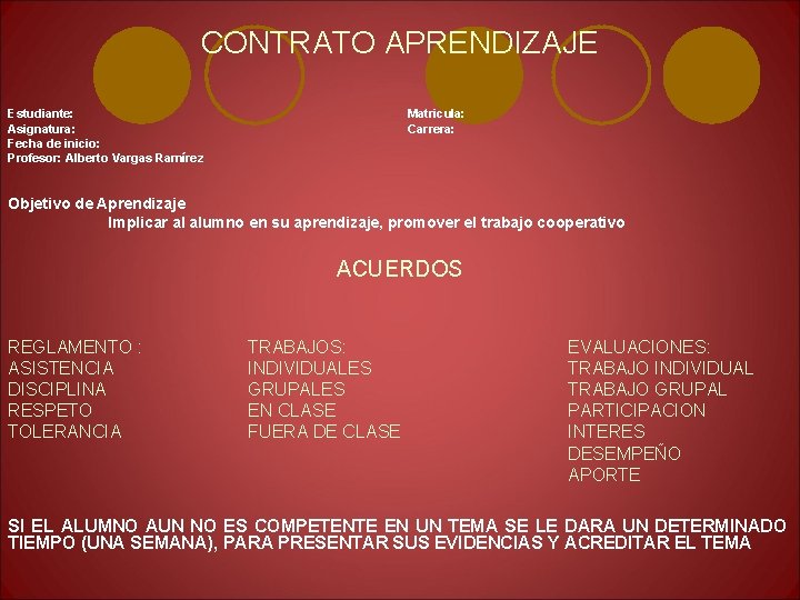 CONTRATO APRENDIZAJE Estudiante: Asignatura: Fecha de inicio: Profesor: Alberto Vargas Ramírez Matricula: Carrera: Objetivo