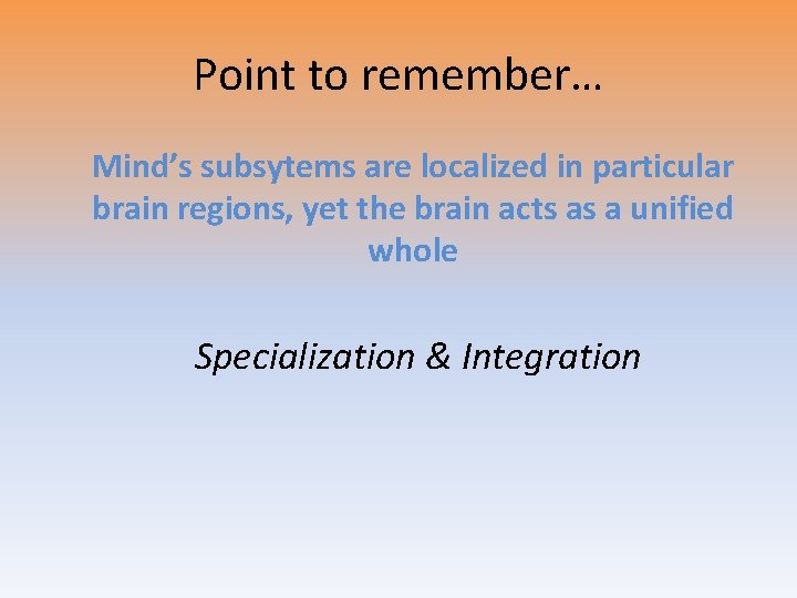 Point to remember… Mind’s subsytems are localized in particular brain regions, yet the brain
