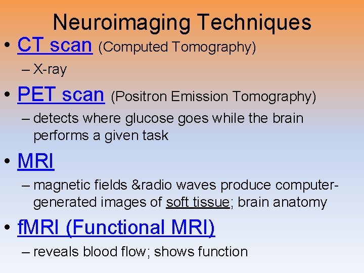 Neuroimaging Techniques • CT scan (Computed Tomography) – X-ray • PET scan (Positron Emission