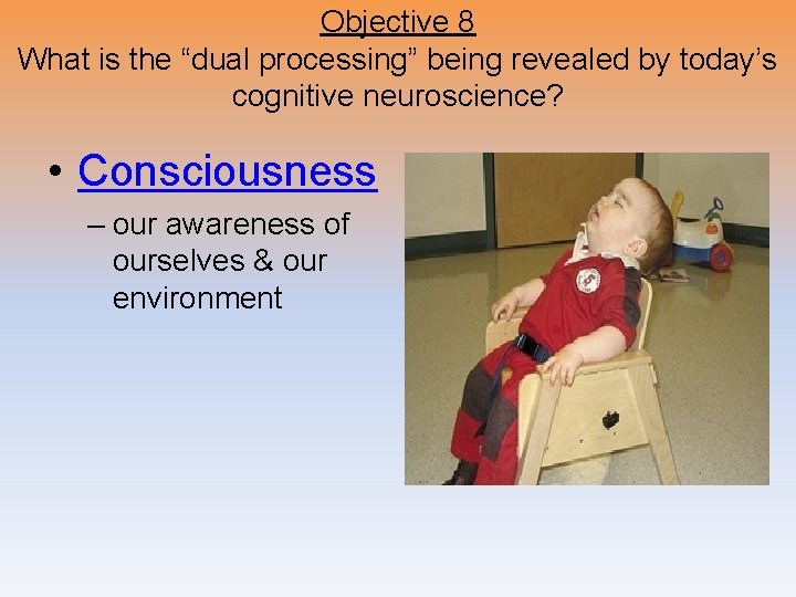 Objective 8 What is the “dual processing” being revealed by today’s cognitive neuroscience? •