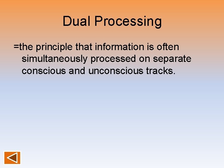 Dual Processing =the principle that information is often simultaneously processed on separate conscious and