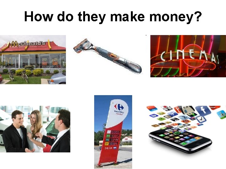 How do they make money? Exercise --- What do you need to do to