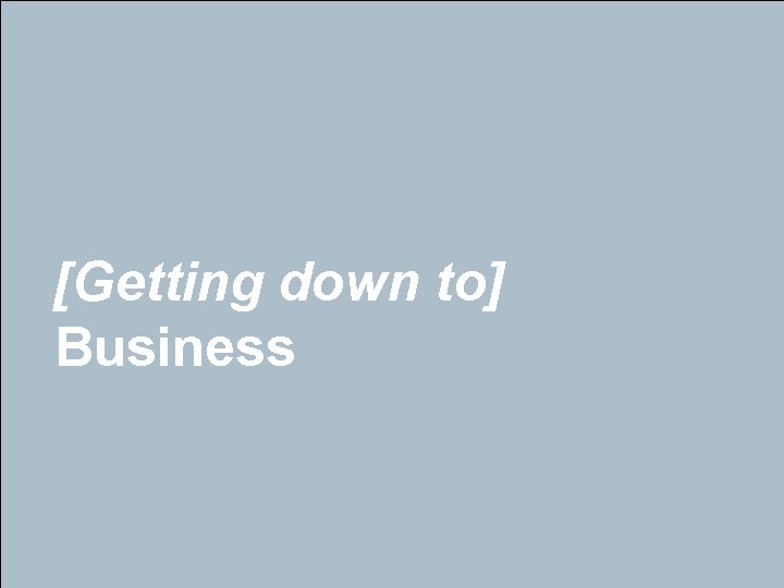[Getting down to] Business 