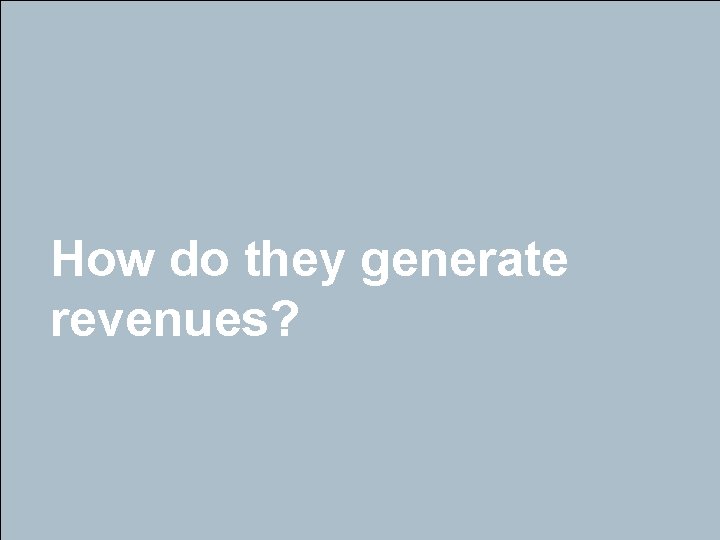 How do they generate revenues? 