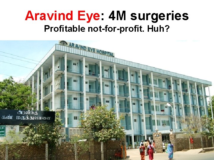 Aravind Eye: 4 M surgeries Profitable not-for-profit. Huh? 