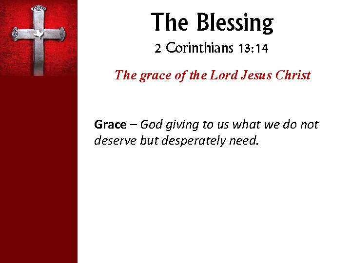 The Blessing 2 Corinthians 13: 14 The grace of the Lord Jesus Christ Grace