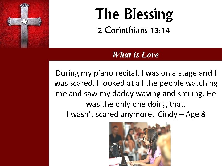 The Blessing 2 Corinthians 13: 14 What is Love During my piano recital, I