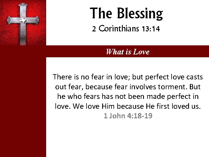 The Blessing 2 Corinthians 13: 14 What is Love There is no fear in