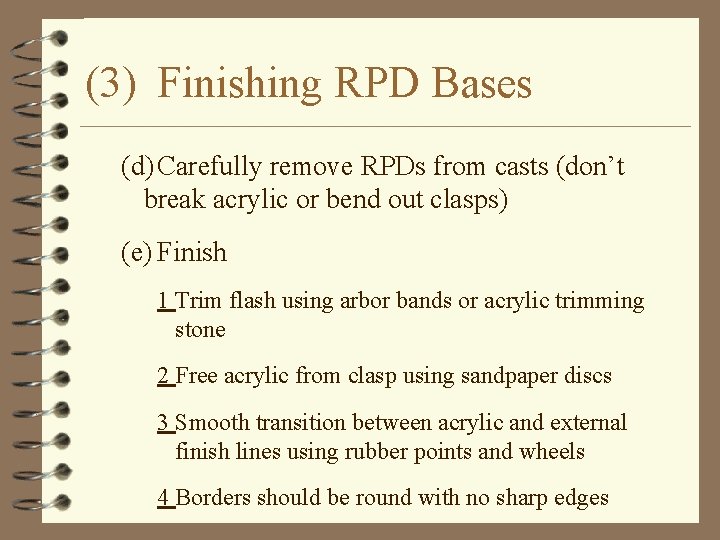 (3) Finishing RPD Bases (d) Carefully remove RPDs from casts (don’t break acrylic or