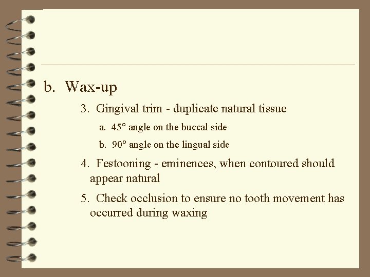 b. Wax-up 3. Gingival trim - duplicate natural tissue a. 45° angle on the