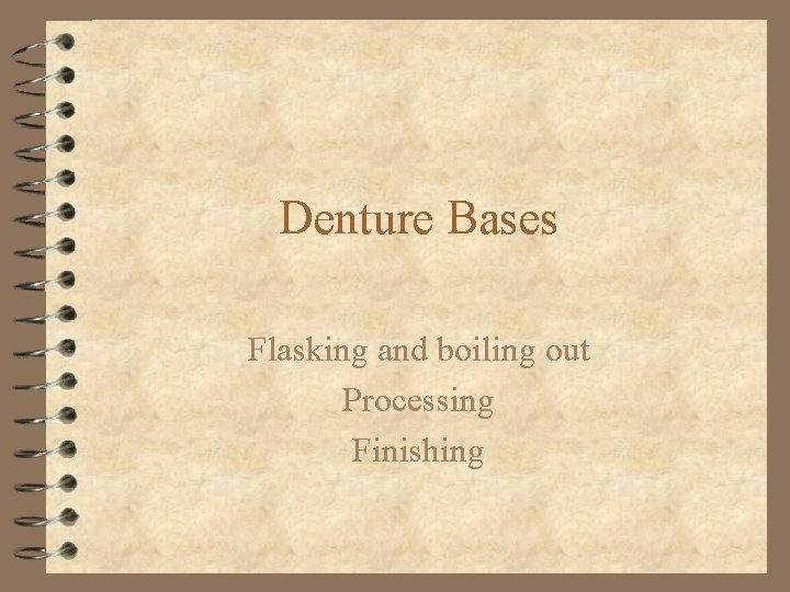 Denture Bases Flasking and boiling out Processing Finishing 