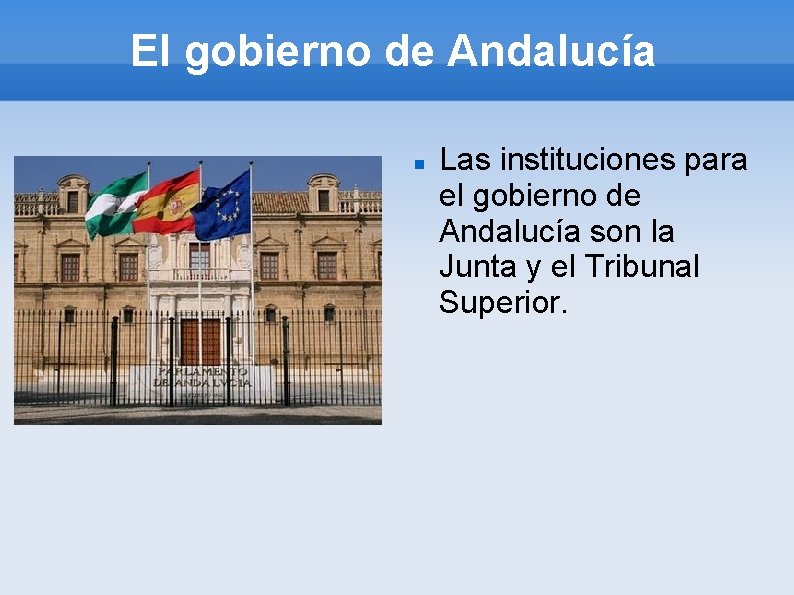 El gobierno de Andalucía Las instituciones para el gobierno de Andalucía son la Junta