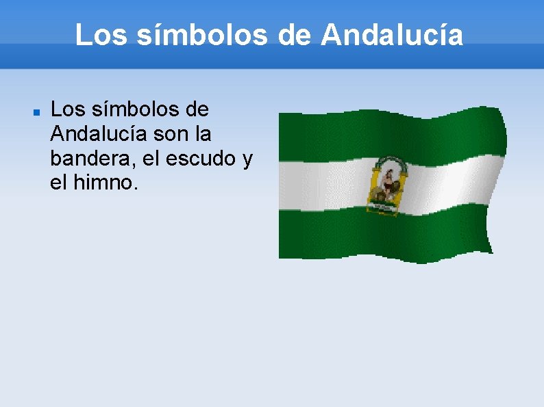 Los símbolos de Andalucía son la bandera, el escudo y el himno. 