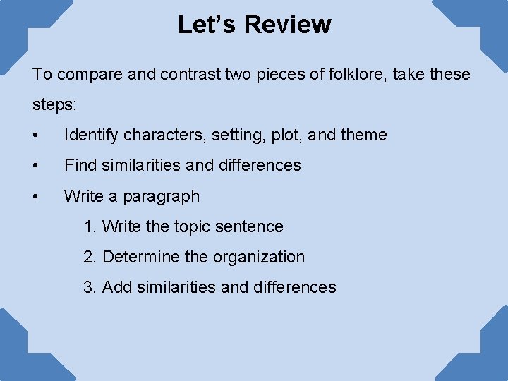 Let’s Review To compare and contrast two pieces of folklore, take these steps: •