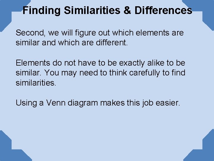 Finding Similarities & Differences Second, we will figure out which elements are similar and